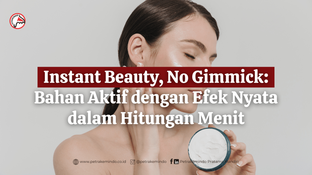 Instant Beauty, No Gimmick: Bahan Aktif dengan Efek Nyata dalam Hitungan&nbsp;Menit